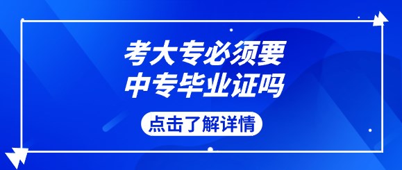 考大专必须要中专毕业证吗